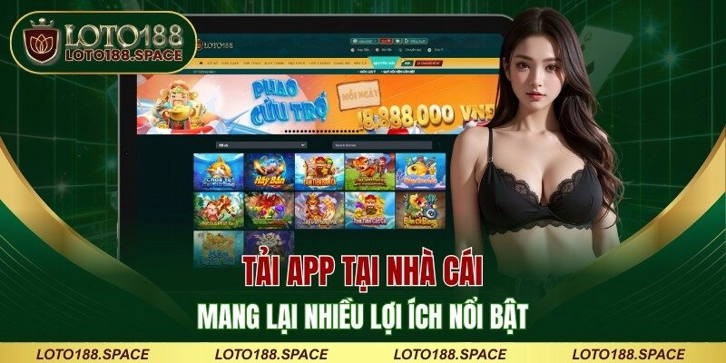 Tải app tại nhà cái mang lại nhiều lợi ích nổi bật 